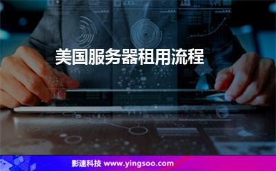 美國(guó)服務(wù)器租用流程 美國(guó)服務(wù)器租用流程