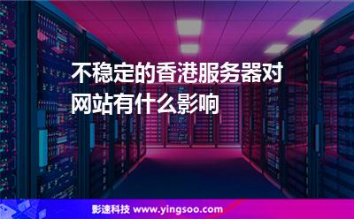 不穩(wěn)定的香港服務(wù)器對網(wǎng)站有什么影響 不穩(wěn)定的香港服務(wù)器對網(wǎng)站有什么影響