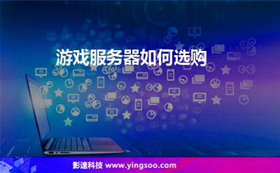 游戲服務(wù)器如何選購 游戲服務(wù)器如何選購