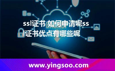 ssl證書 如何申請(qǐng)呢ssl證書優(yōu)點(diǎn)有哪些呢