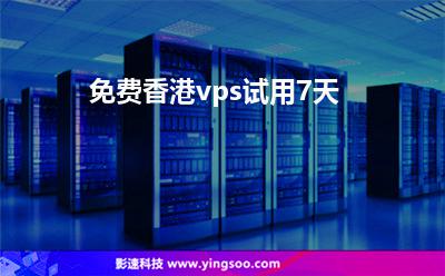 免費香港vps試用7天 免費香港vps試用7天