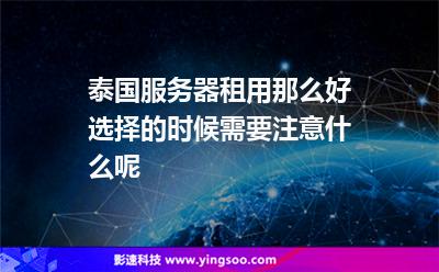 泰國(guó)服務(wù)器租用那么好，選擇的時(shí)候需要注意什么呢