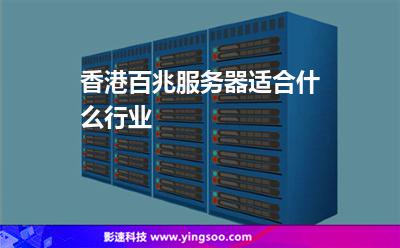 香港百兆服務(wù)器適合什么行業(yè) 香港百兆服務(wù)器適合什么行業(yè)