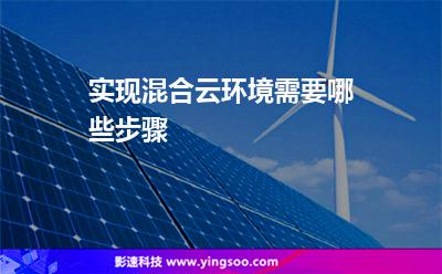 實現(xiàn)混合云環(huán)境需要哪些步驟 實現(xiàn)混合云環(huán)境需要哪些步驟