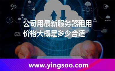服務(wù)器租用_公司用最新服務(wù)器租用價格大概是多少合適 服務(wù)器租用
