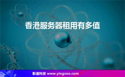 香港服務(wù)器租用有多值 香港服務(wù)器租用有多值