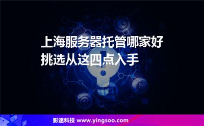 服務(wù)器托管服務(wù)器:上海服務(wù)器托管哪家好挑選從這四點入手 服務(wù)器托管服務(wù)器