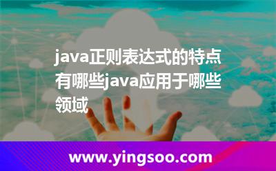 java正則表達(dá)式的特點(diǎn)有哪些java應(yīng)用于哪些領(lǐng)域