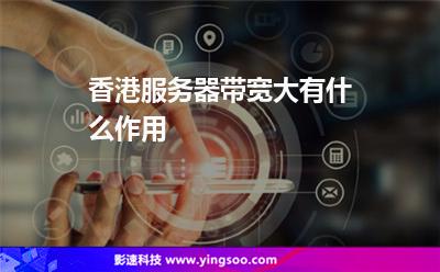香港服務(wù)器帶寬大有什么作用 香港服務(wù)器帶寬大有什么作用