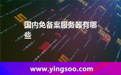 國內(nèi)免備案服務(wù)器有哪些? 國內(nèi)免備案服務(wù)器有哪些?