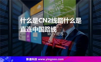 什么是CN2線路什么是直連中國路線 什么是CN2線路什么是直連中國路線