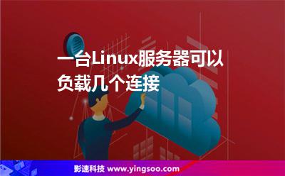 一臺Linux服務(wù)器可以負(fù)載幾個連接 一臺Linux服務(wù)器可以負(fù)載幾個連接