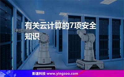 有關(guān)云計(jì)算的7項(xiàng)安全知識(shí) 有關(guān)云計(jì)算的7項(xiàng)安全知識(shí)