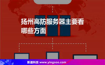 服務(wù)器香港:揚(yáng)州高防服務(wù)器主要看哪些方面 服務(wù)器香港