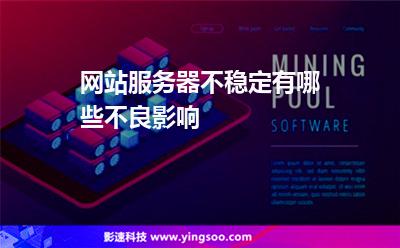 網(wǎng)站服務(wù)器不穩(wěn)定有哪些不良影響 網(wǎng)站服務(wù)器不穩(wěn)定有哪些不良影響