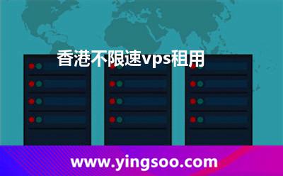 香港不限速vps租用 香港不限速vps租用