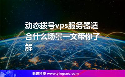 動態(tài)撥號vps服務(wù)器適合什么場景一文帶你了解 動態(tài)撥號vps服務(wù)器適合什么場景一文帶你了解