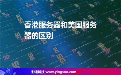 香港服務器和美國服務器的區(qū)別 香港服務器和美國服務器的區(qū)別