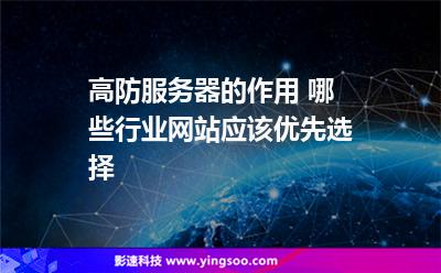 高防服務(wù)器的作用 哪些行業(yè)網(wǎng)站應(yīng)該優(yōu)先選擇 高防服務(wù)器的作用 哪些行業(yè)網(wǎng)站應(yīng)該優(yōu)先選擇