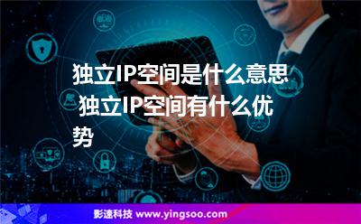 獨立IP空間是什么意思 獨立IP空間有什么優(yōu)勢 獨立IP空間是什么意思 獨立IP空間有什么優(yōu)勢