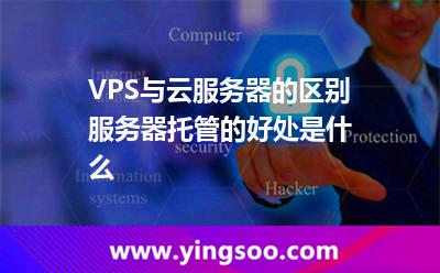 服務(wù)器儲(chǔ)存_VPS與云服務(wù)器的區(qū)別 服務(wù)器托管的好處是什么  服務(wù)器儲(chǔ)存