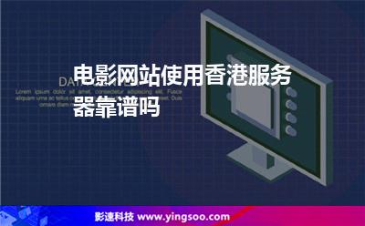 電影網(wǎng)站使用香港服務器靠譜嗎 電影網(wǎng)站使用香港服務器靠譜嗎