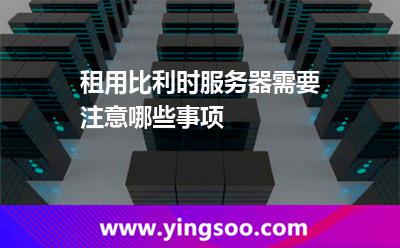 租用比利時服務(wù)器需要注意哪些事項 租用比利時服務(wù)器需要注意哪些事項