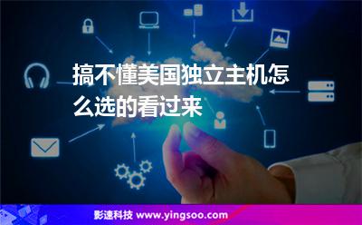 搞不懂美國獨(dú)立主機(jī)怎么選的看過來 搞不懂美國獨(dú)立主機(jī)怎么選的看過來