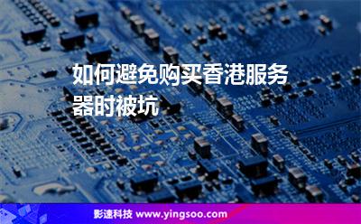 如何避免購買香港服務(wù)器時被坑 如何避免購買香港服務(wù)器時被坑