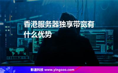 香港服務器獨享帶寬有什么優(yōu)勢 香港服務器獨享帶寬有什么優(yōu)勢