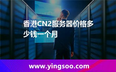 香港CN2服務(wù)器價格多少錢一個月