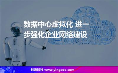 數(shù)據(jù)中心虛擬化 進一步強化企業(yè)網(wǎng)絡(luò)建設(shè)
