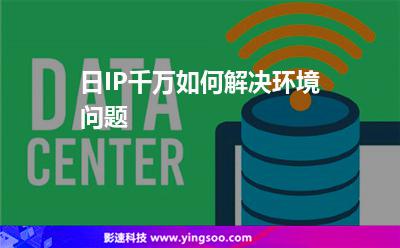日IP千萬，如何解決環(huán)境問題