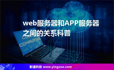 web服務(wù)器和APP服務(wù)器之間的關(guān)系科普 web服務(wù)器和APP服務(wù)器之間的關(guān)系科普