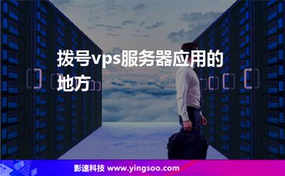 撥號vps服務(wù)器應(yīng)用的地方 撥號vps服務(wù)器應(yīng)用的地方