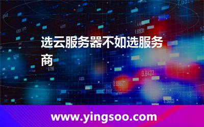 選云服務(wù)器不如選服務(wù)商 選云服務(wù)器不如選服務(wù)商