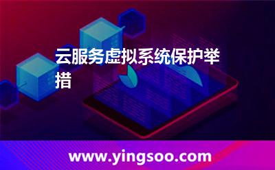 云服務(wù)虛擬系統(tǒng)保護(hù)舉措 云服務(wù)虛擬系統(tǒng)保護(hù)舉措
