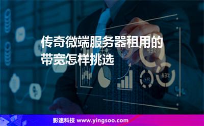 帶寬服務(wù)器:傳奇微端服務(wù)器租用的帶寬怎樣挑選 帶寬服務(wù)器