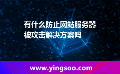 有什么防止網(wǎng)站服務器被攻擊解決方案嗎 有什么防止網(wǎng)站服務器被攻擊解決方案嗎
