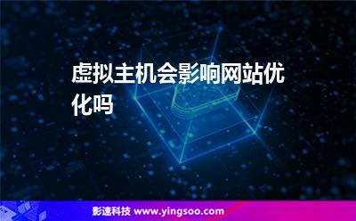 虛擬主機(jī)會(huì)影響網(wǎng)站優(yōu)化嗎 虛擬主機(jī)會(huì)影響網(wǎng)站優(yōu)化嗎