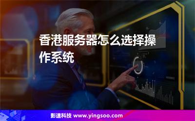 香港服務(wù)器怎么選擇操作系統(tǒng) 香港服務(wù)器怎么選擇操作系統(tǒng)