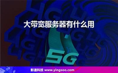 大帶寬服務(wù)器有什么用 大帶寬服務(wù)器有什么用
