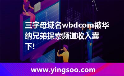 三字母域名wbd.com被華納兄弟探索頻道收入囊下!