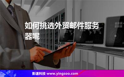 服務器租借:如何挑選外貿郵件服務器呢 服務器租借