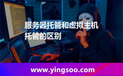 服務(wù)器服務(wù)器托管_服務(wù)器托管和虛擬主機(jī)托管的區(qū)別 服務(wù)器服務(wù)器托管