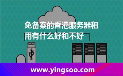 香港備案_免備案的香港服務(wù)器租用有什么好和不好  香港備案