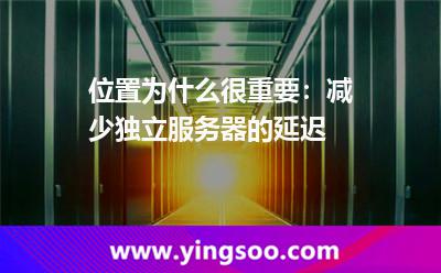 位置為什么很重要:減少獨立服務(wù)器的延遲 位置為什么很重要:減少獨立服務(wù)器的延遲