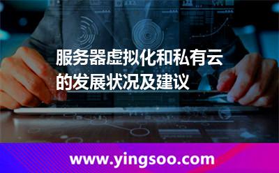 虛擬私有_服務(wù)器虛擬化和私有云的發(fā)展?fàn)顩r及建議 虛擬私有