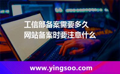 工信部備案需要多久 網(wǎng)站備案時(shí)要注意什么 工信部備案需要多久 網(wǎng)站備案時(shí)要注意什么