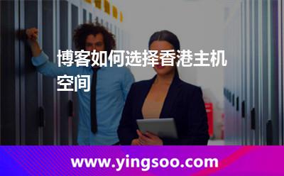 博客如何選擇香港主機空間 博客如何選擇香港主機空間